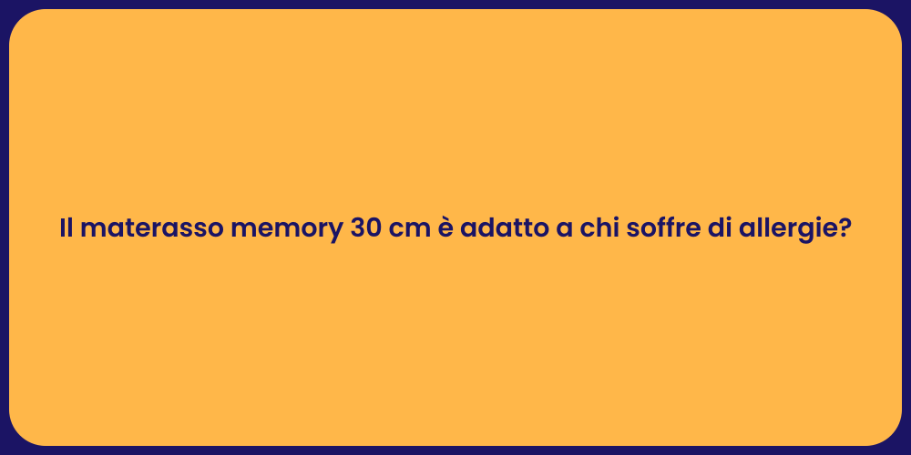 Il materasso memory 30 cm è adatto a chi soffre di allergie?