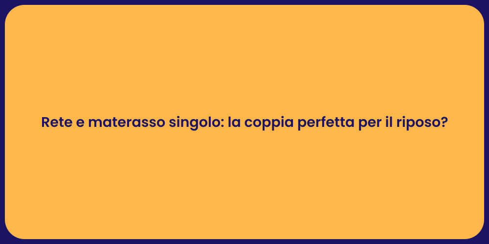Rete e materasso singolo: la coppia perfetta per il riposo?