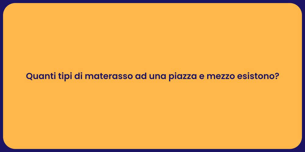 Quanti tipi di materasso ad una piazza e mezzo esistono?