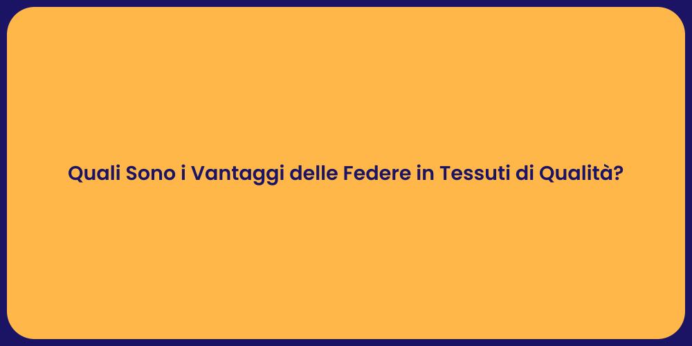 Quali Sono i Vantaggi delle Federe in Tessuti di Qualità?