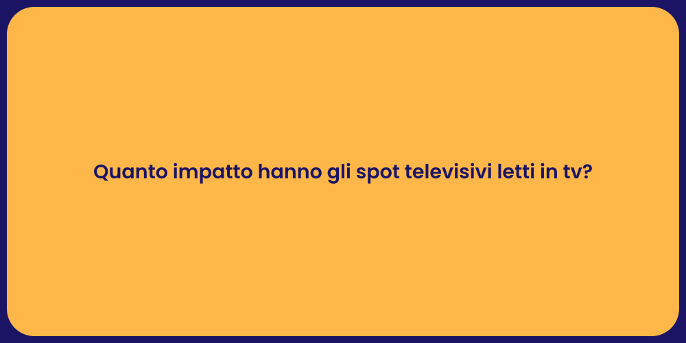 Quanto impatto hanno gli spot televisivi letti in tv?