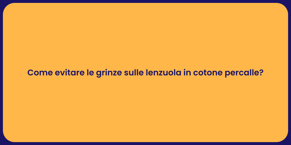 Come evitare le grinze sulle lenzuola in cotone percalle?