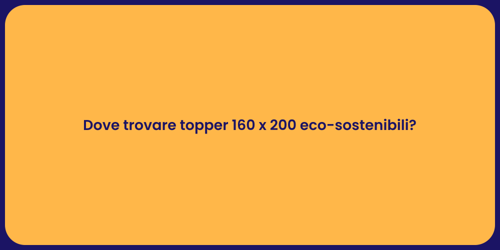 Dove trovare topper 160 x 200 eco-sostenibili?