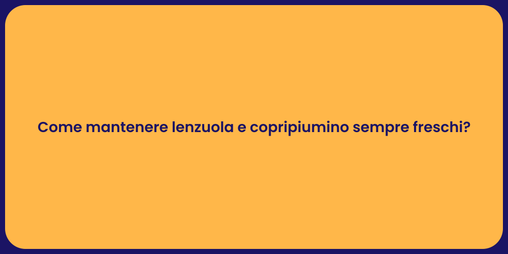 Come mantenere lenzuola e copripiumino sempre freschi?