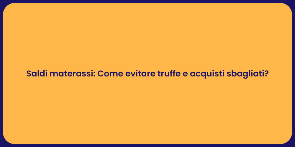 Saldi materassi: Come evitare truffe e acquisti sbagliati?