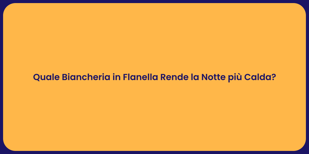 Quale Biancheria in Flanella Rende la Notte più Calda?