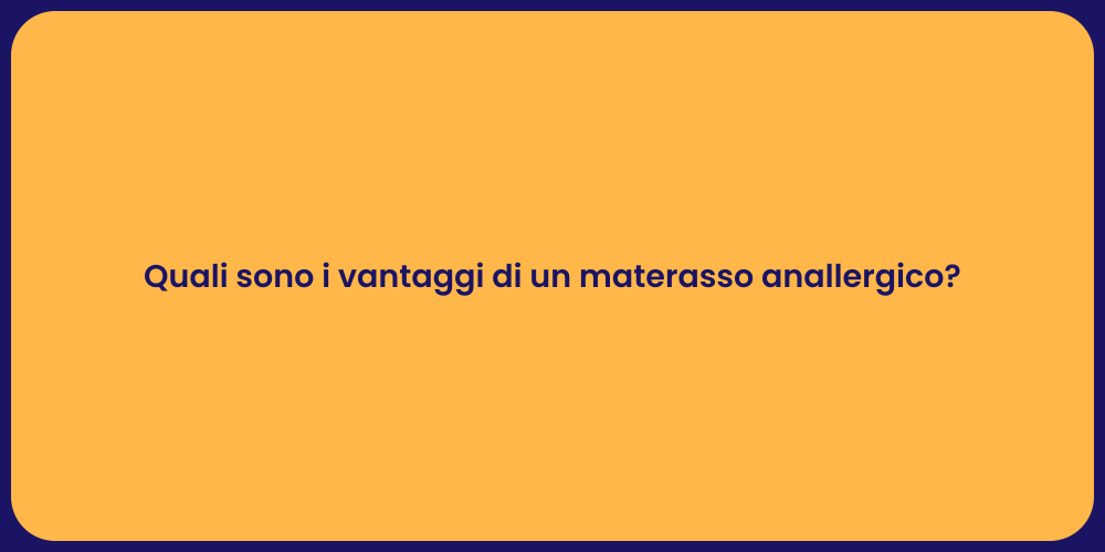 Quali sono i vantaggi di un materasso anallergico?