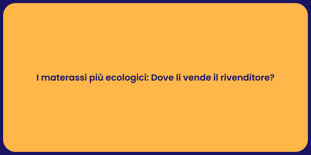 I materassi più ecologici: Dove li vende il rivenditore?