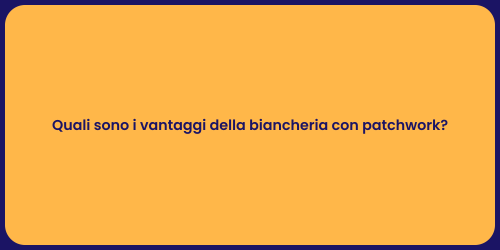 Quali sono i vantaggi della biancheria con patchwork?