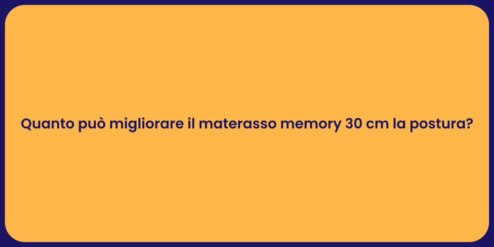 Quanto può migliorare il materasso memory 30 cm la postura?