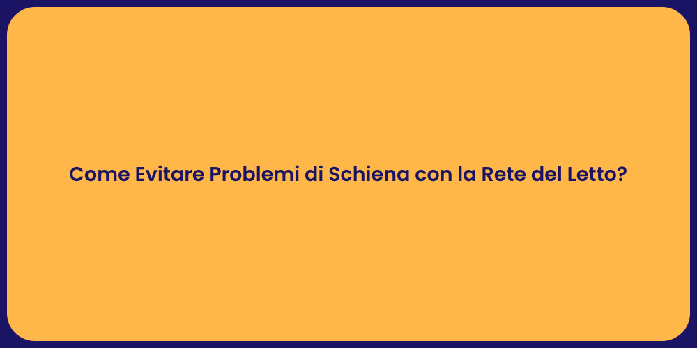 Come Evitare Problemi di Schiena con la Rete del Letto?