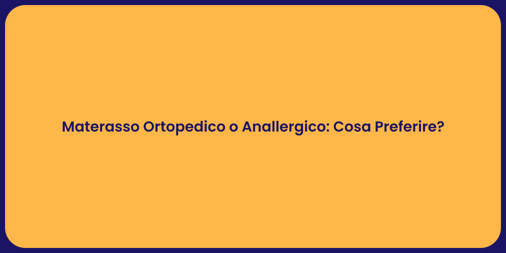 Materasso Ortopedico o Anallergico: Cosa Preferire?