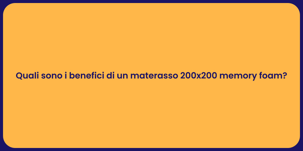 Quali sono i benefici di un materasso 200x200 memory foam?