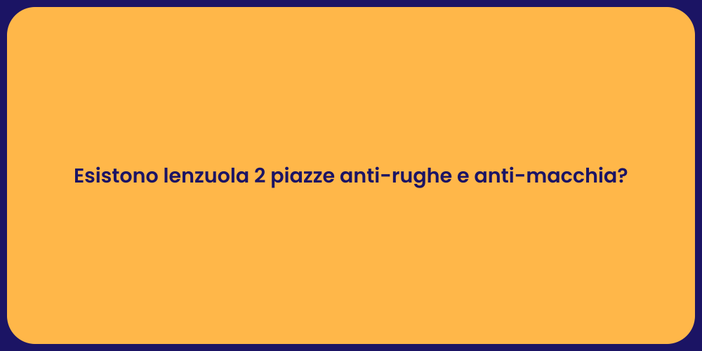 Esistono lenzuola 2 piazze anti-rughe e anti-macchia?