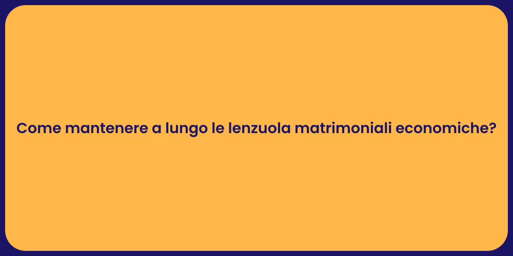 Come mantenere a lungo le lenzuola matrimoniali economiche?