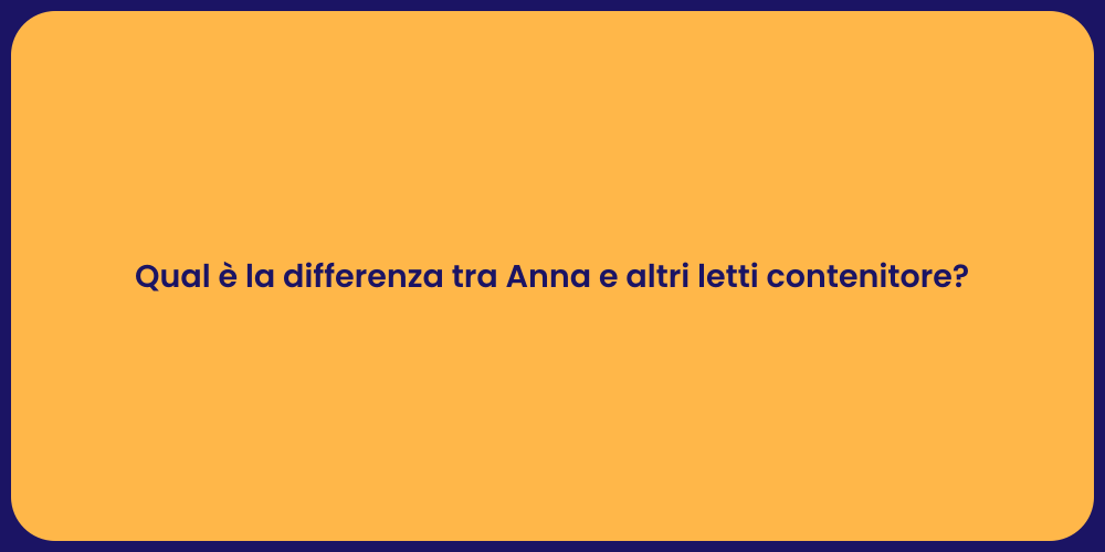 Qual è la differenza tra Anna e altri letti contenitore?