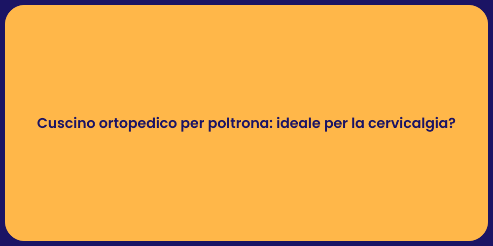 Cuscino ortopedico per poltrona: ideale per la cervicalgia?