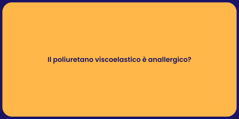 Il poliuretano viscoelastico è anallergico?