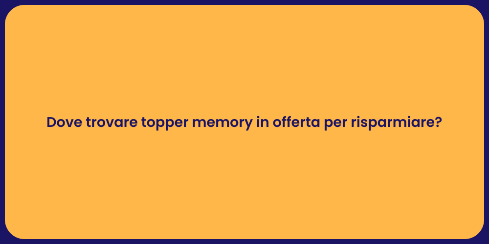 Dove trovare topper memory in offerta per risparmiare?