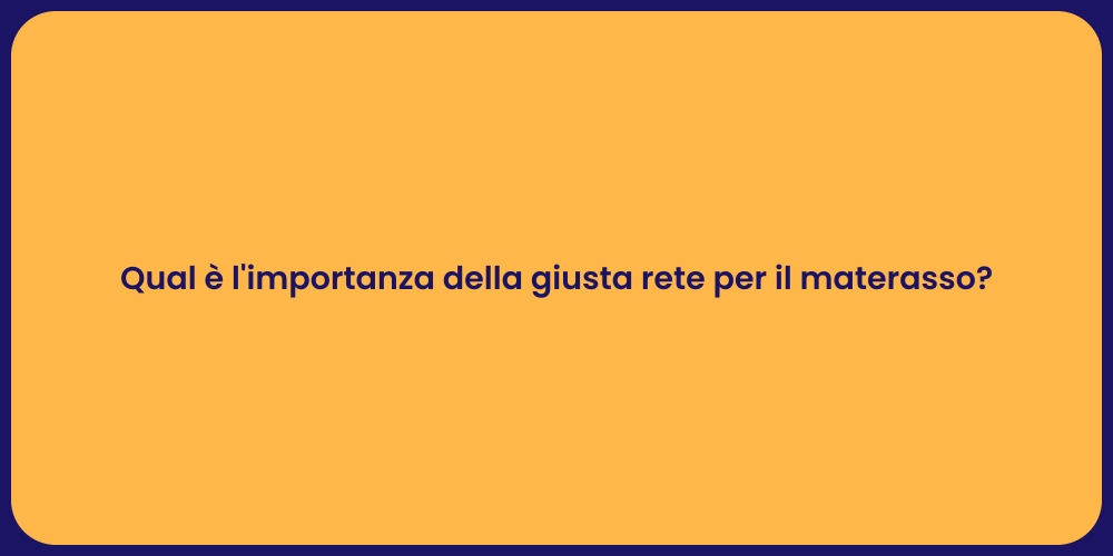 Qual è l'importanza della giusta rete per il materasso?