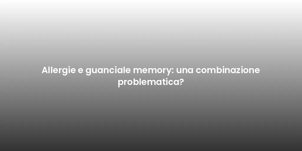 Allergie e guanciale memory: una combinazione problematica?