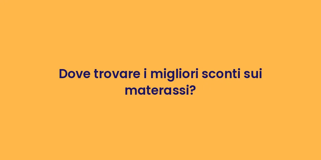Dove trovare i migliori sconti sui materassi?