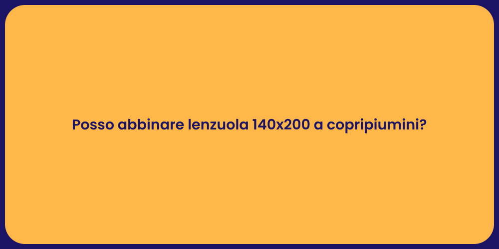 Posso abbinare lenzuola 140x200 a copripiumini?