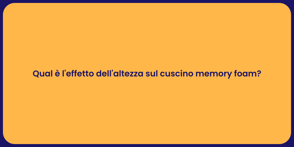 Qual è l'effetto dell'altezza sul cuscino memory foam?