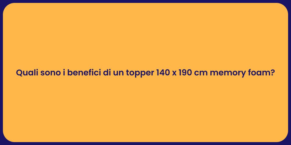 Quali sono i benefici di un topper 140 x 190 cm memory foam?