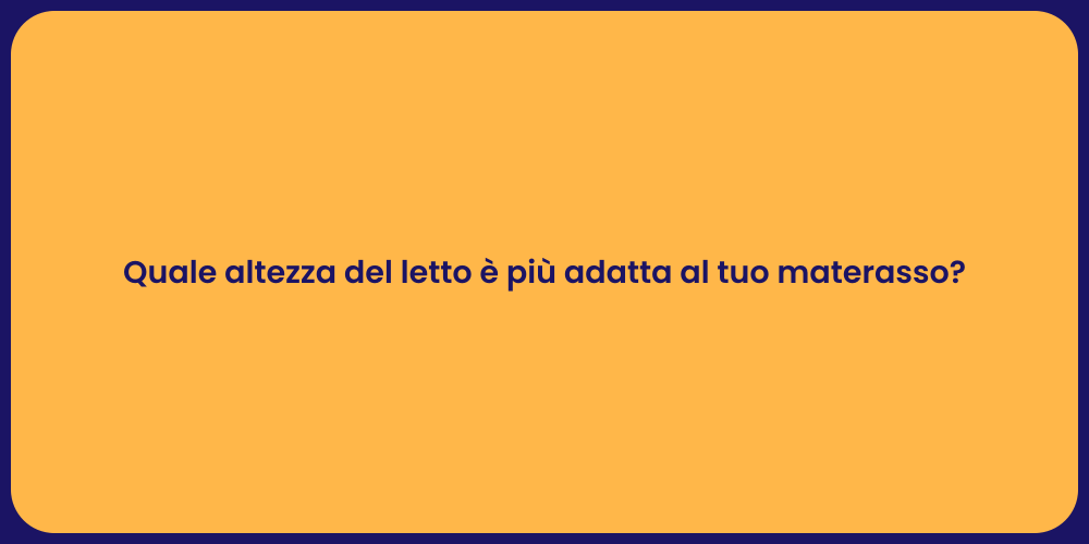 Quale altezza del letto è più adatta al tuo materasso?