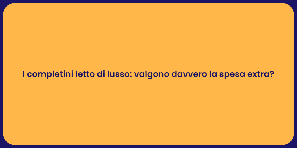 I completini letto di lusso: valgono davvero la spesa extra?
