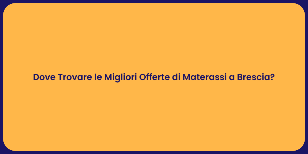Dove Trovare le Migliori Offerte di Materassi a Brescia?