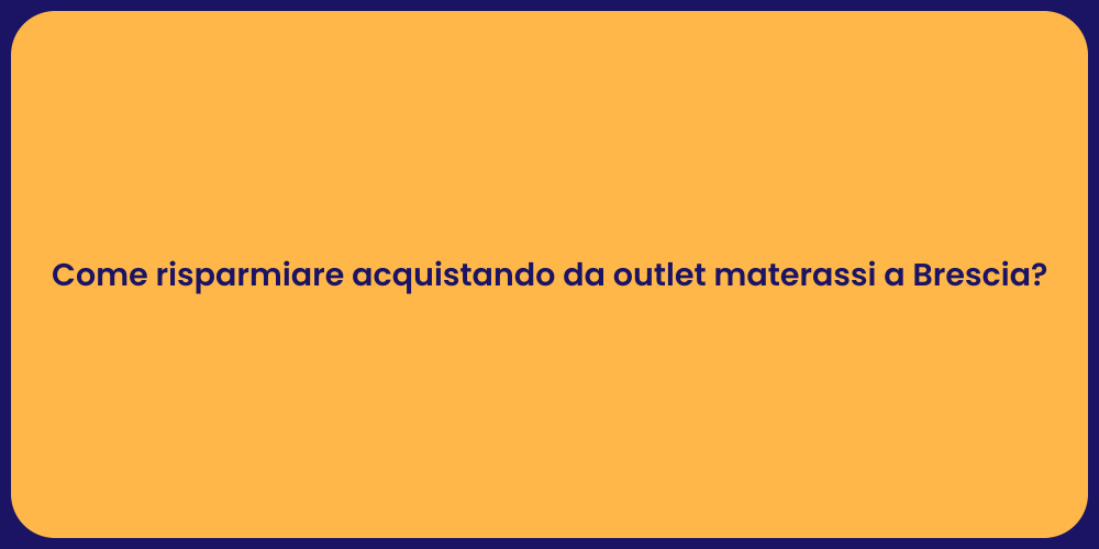 Come risparmiare acquistando da outlet materassi a Brescia?