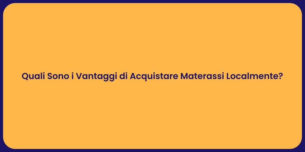 Quali Sono i Vantaggi di Acquistare Materassi Localmente?