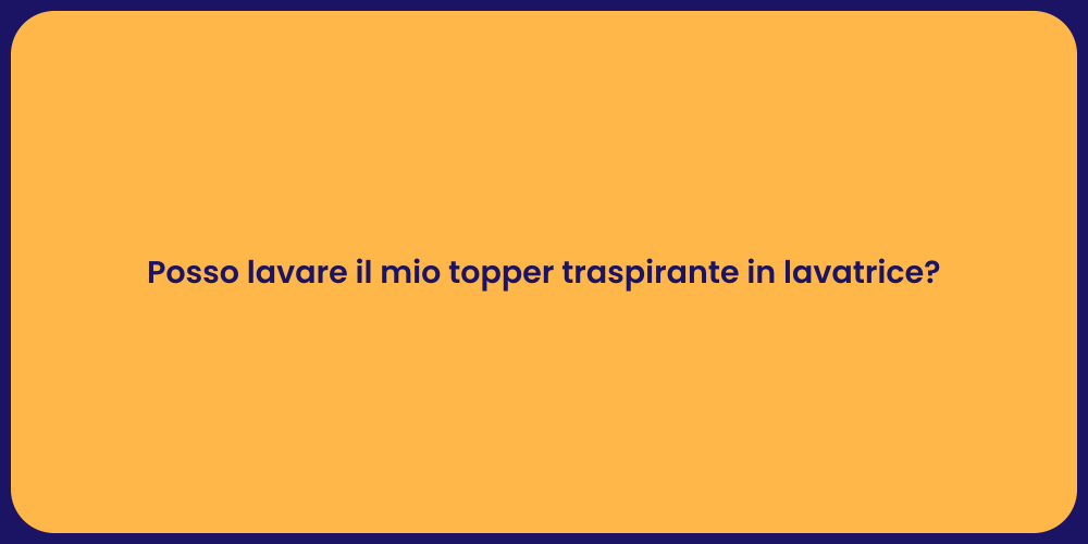 Posso lavare il mio topper traspirante in lavatrice?