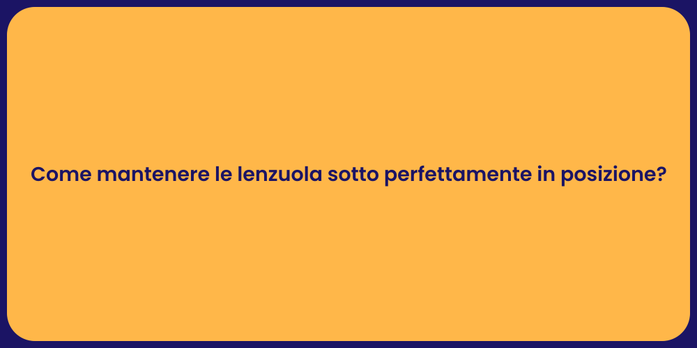 Come mantenere le lenzuola sotto perfettamente in posizione?
