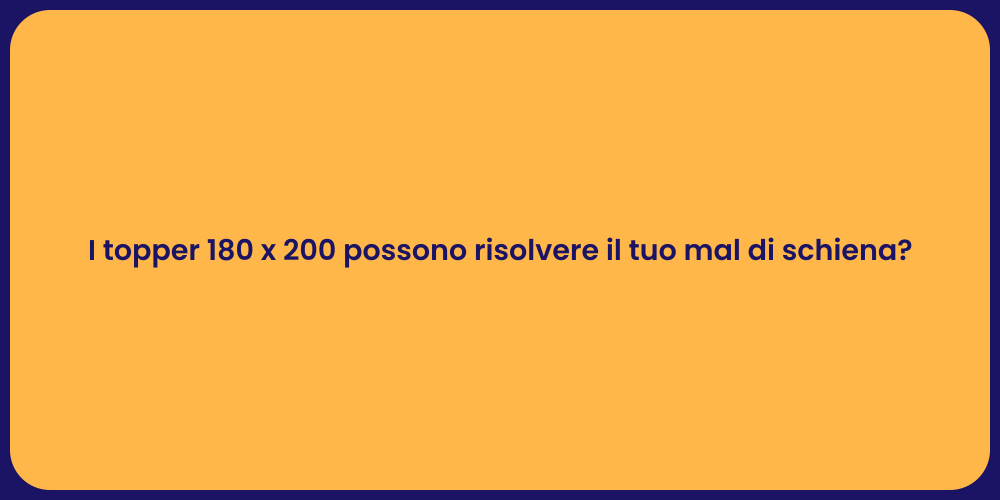 I topper 180 x 200 possono risolvere il tuo mal di schiena?