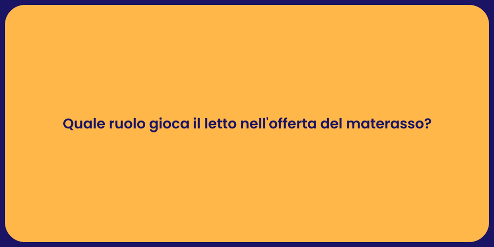 Quale ruolo gioca il letto nell'offerta del materasso?