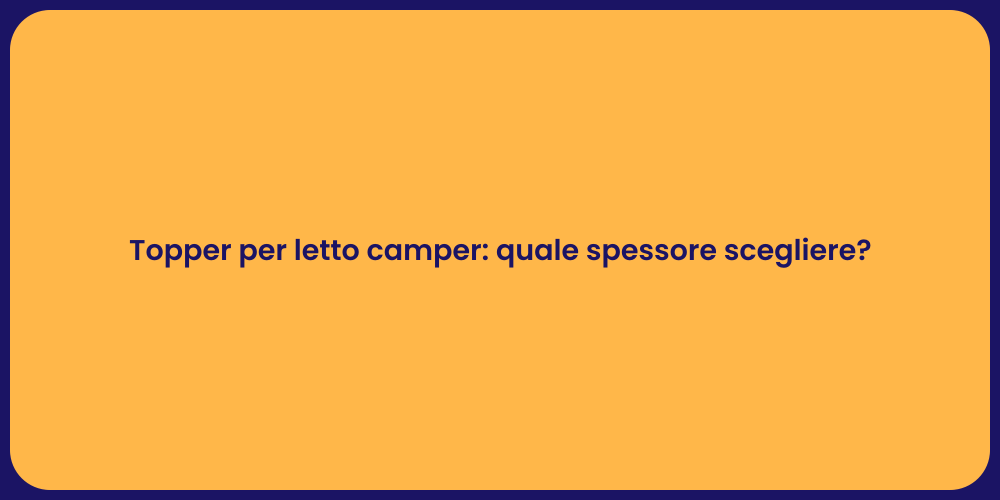 Topper per letto camper: quale spessore scegliere?