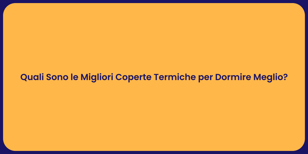 Quali Sono le Migliori Coperte Termiche per Dormire Meglio?