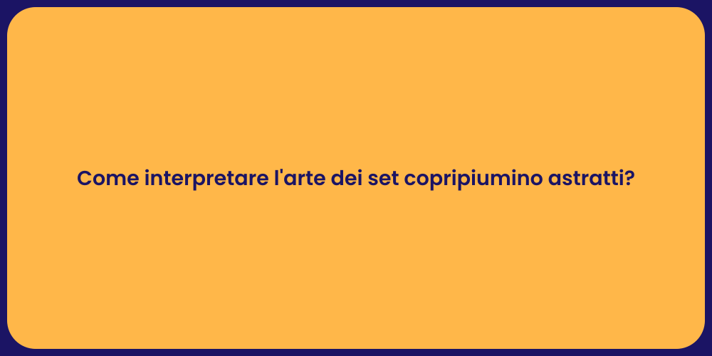 Come interpretare l'arte dei set copripiumino astratti?