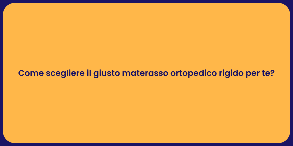 Come scegliere il giusto materasso ortopedico rigido per te?