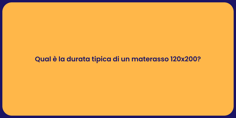 Qual è la durata tipica di un materasso 120x200?