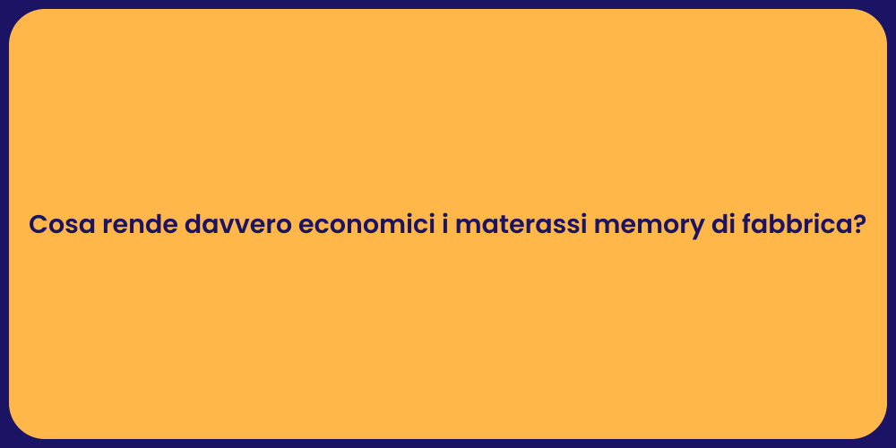 Cosa rende davvero economici i materassi memory di fabbrica?