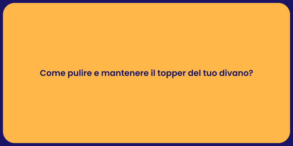 Come pulire e mantenere il topper del tuo divano?