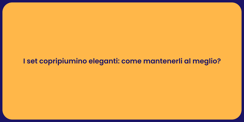 Copripiumini Eleganti per la Tua Camera
