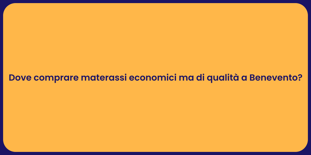 Dove comprare materassi economici ma di qualità a Benevento?