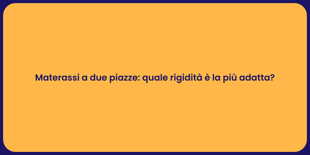 Materassi a due piazze: quale rigidità è la più adatta?