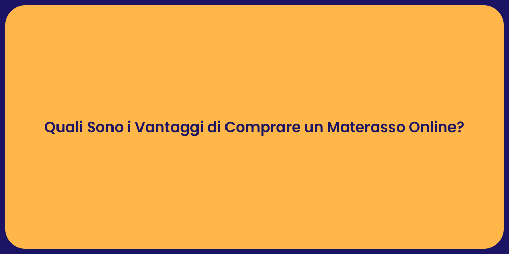 Quali Sono i Vantaggi di Comprare un Materasso Online?