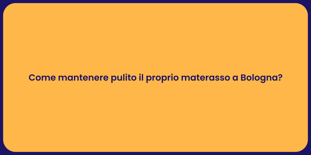Come mantenere pulito il proprio materasso a Bologna?